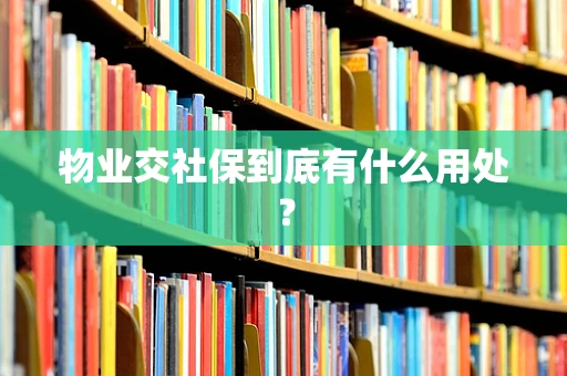 物业交社保到底有什么用处？