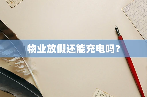 物业放假还能充电吗？