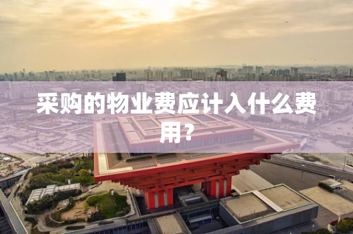 采购的物业费应计入什么费用？