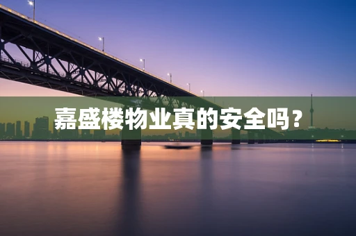 嘉盛楼物业真的安全吗？