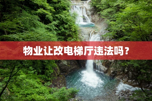 物业让改电梯厅违法吗？