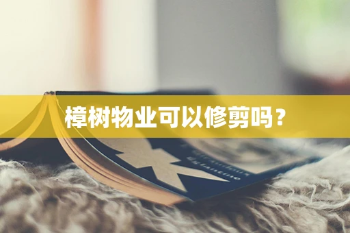 樟树物业可以修剪吗？