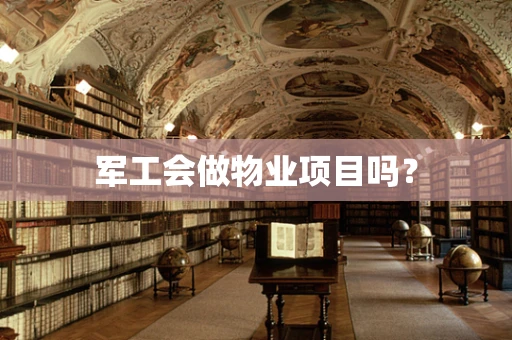 军工会做物业项目吗？