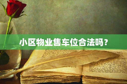 小区物业售车位合法吗？