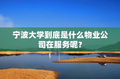 宁波大学到底是什么物业公司在服务呢？
