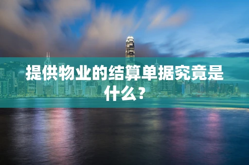 提供物业的结算单据究竟是什么？
