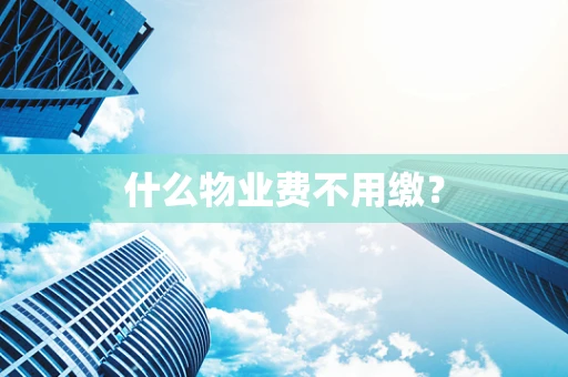 什么物业费不用缴？