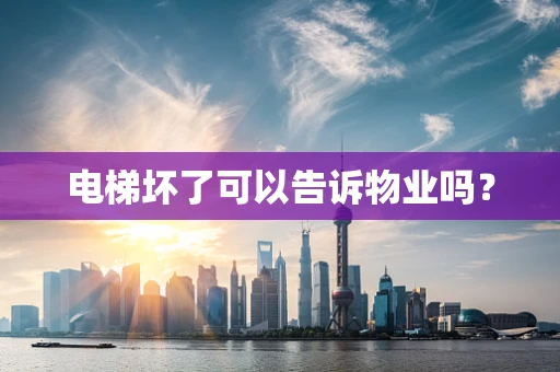 电梯坏了可以告诉物业吗？