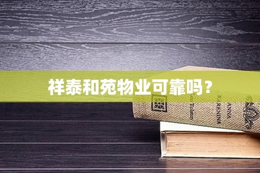 祥泰和苑物业可靠吗？