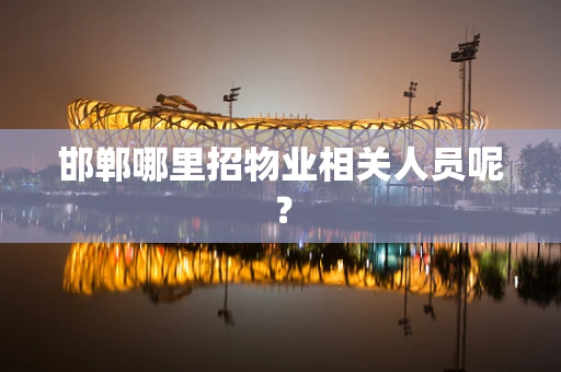 邯郸哪里招物业相关人员呢？