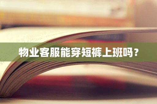 物业客服能穿短裤上班吗？