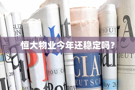 恒大物业今年还稳定吗？