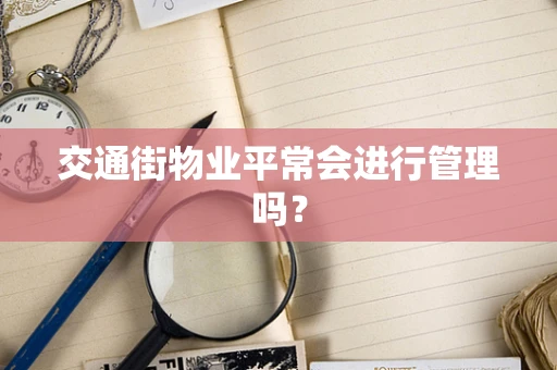 交通街物业平常会进行管理吗？