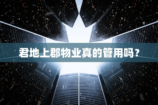 君地上郡物业真的管用吗？