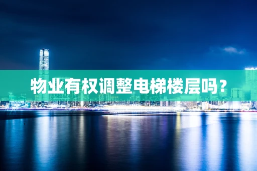 物业有权调整电梯楼层吗？