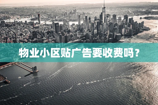 物业小区贴广告要收费吗？
