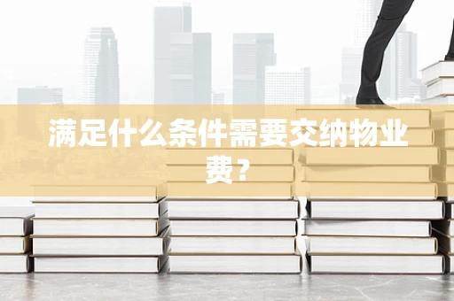 满足什么条件需要交纳物业费？