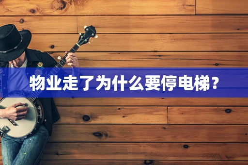 物业走了为什么要停电梯？