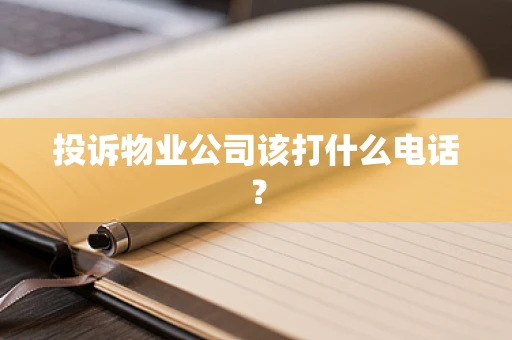 投诉物业公司该打什么电话？