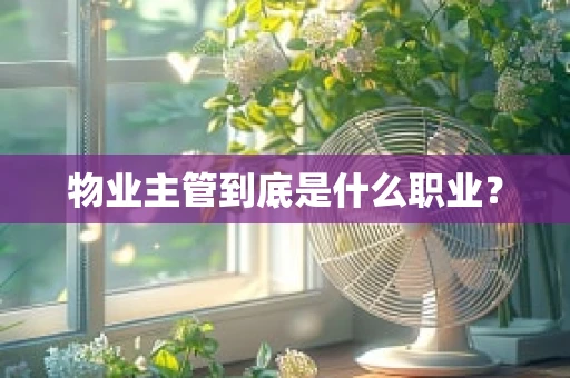 物业主管到底是什么职业？