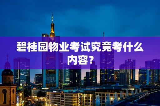 碧桂园物业考试究竟考什么内容？