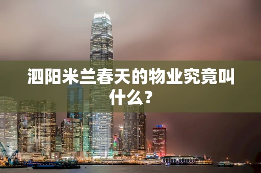 泗阳米兰春天的物业究竟叫什么？