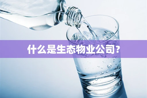 什么是生态物业公司？