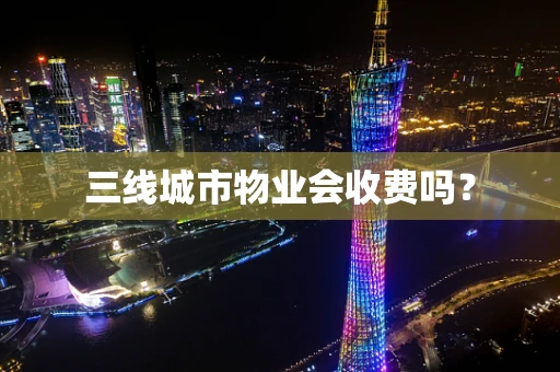 三线城市物业会收费吗？