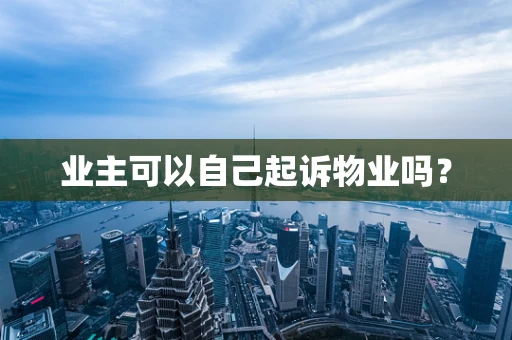 业主可以自己起诉物业吗？