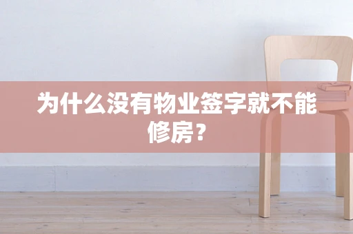 为什么没有物业签字就不能修房？