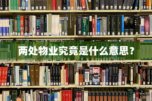 两处物业究竟是什么意思？
