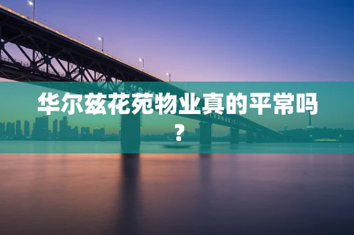 华尔兹花苑物业真的平常吗？