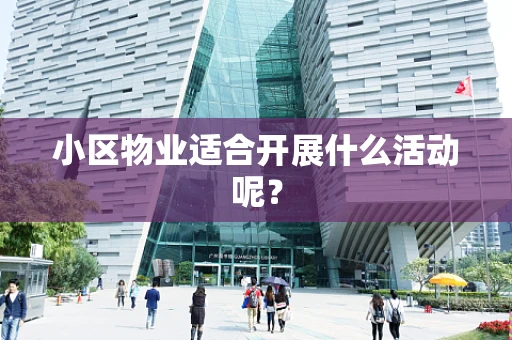 小区物业适合开展什么活动呢？