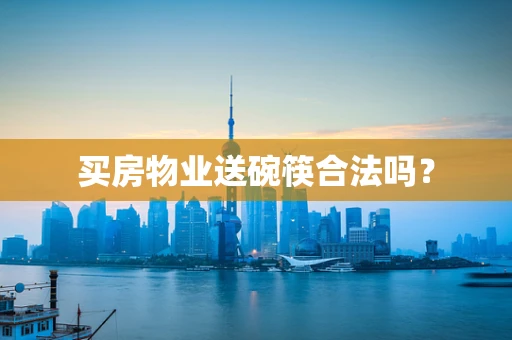 买房物业送碗筷合法吗？