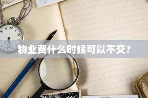 物业费什么时候可以不交？
