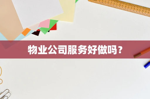 物业公司服务好做吗？