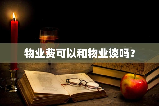 物业费可以和物业谈吗？