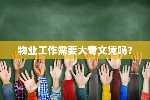 物业工作需要大专文凭吗？