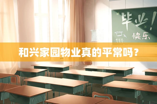 和兴家园物业真的平常吗？