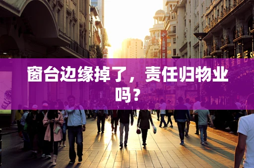 窗台边缘掉了，责任归物业吗？