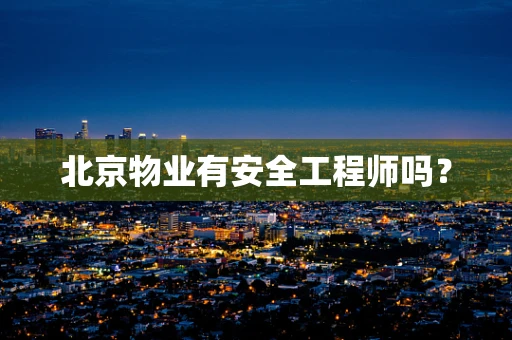 北京物业有安全工程师吗？