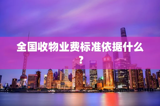 全国收物业费标准依据什么？
