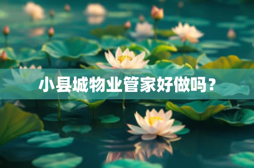 小县城物业管家好做吗？