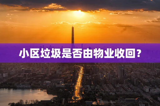 小区垃圾是否由物业收回？