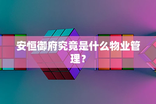 安恒御府究竟是什么物业管理？