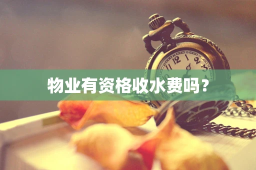 物业有资格收水费吗？