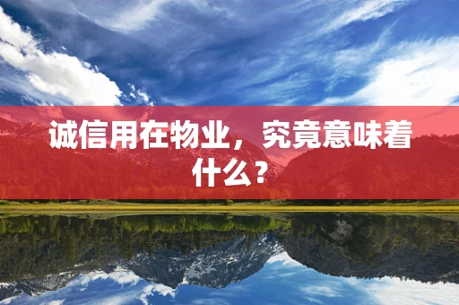 诚信用在物业，究竟意味着什么？