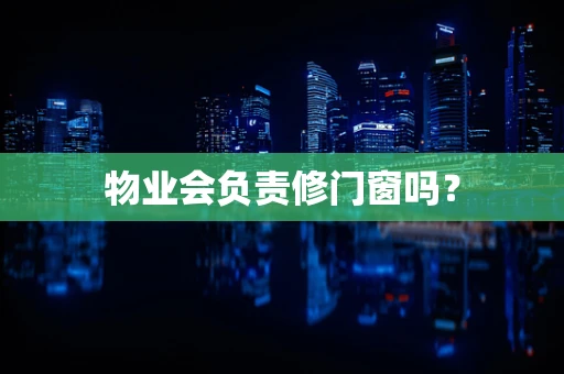 物业会负责修门窗吗？