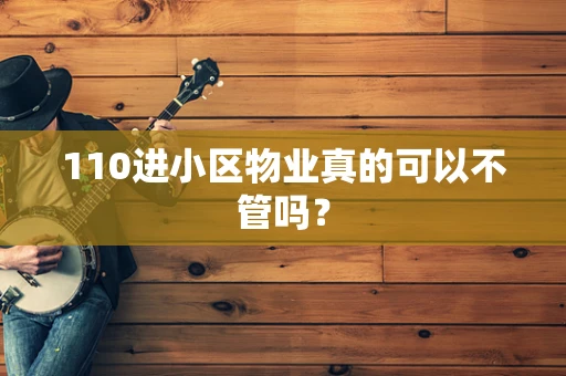 110进小区物业真的可以不管吗？
