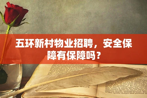 五环新村物业招聘，安全保障有保障吗？